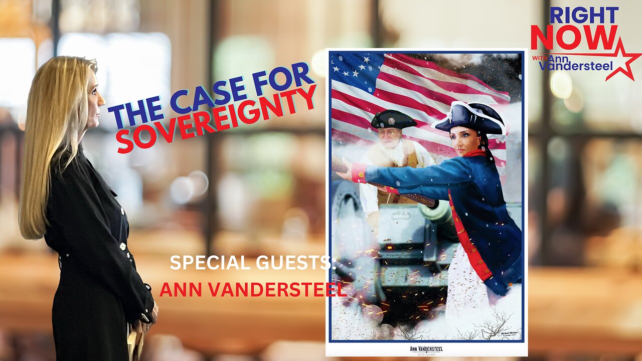 JUNE 23, 2023 RIGHT NOW W/ANN VANDERSTEEL : THE CASE FOR SOVEREIGNTY