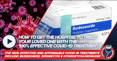 How to Get the Hospitals to Treat Your Loved Ones w/ 100% Effective COVID-19 Treatments