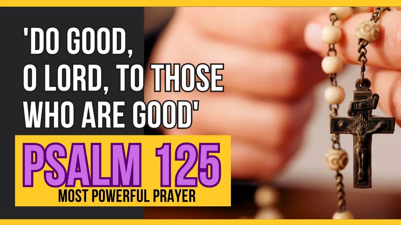 PSALM 125 | Do good, O Lord, to those who are good, | Most Powerful Prayer