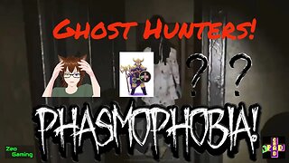 ZStream | Ghost Hunters! | Phasmophobia