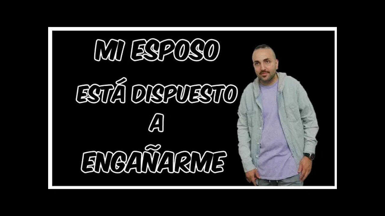 Mi esposo está dispuesto a engañarme