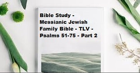 Bible Study - Messianic Jewish Family Bible - TLV - Psalms 51-75 - Part 2