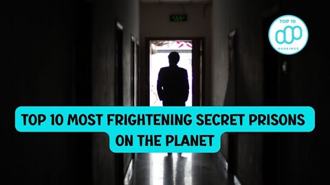 Top 10 Most Frightening Secret Prisons On The Planet | The Place You Might Not Know Yet