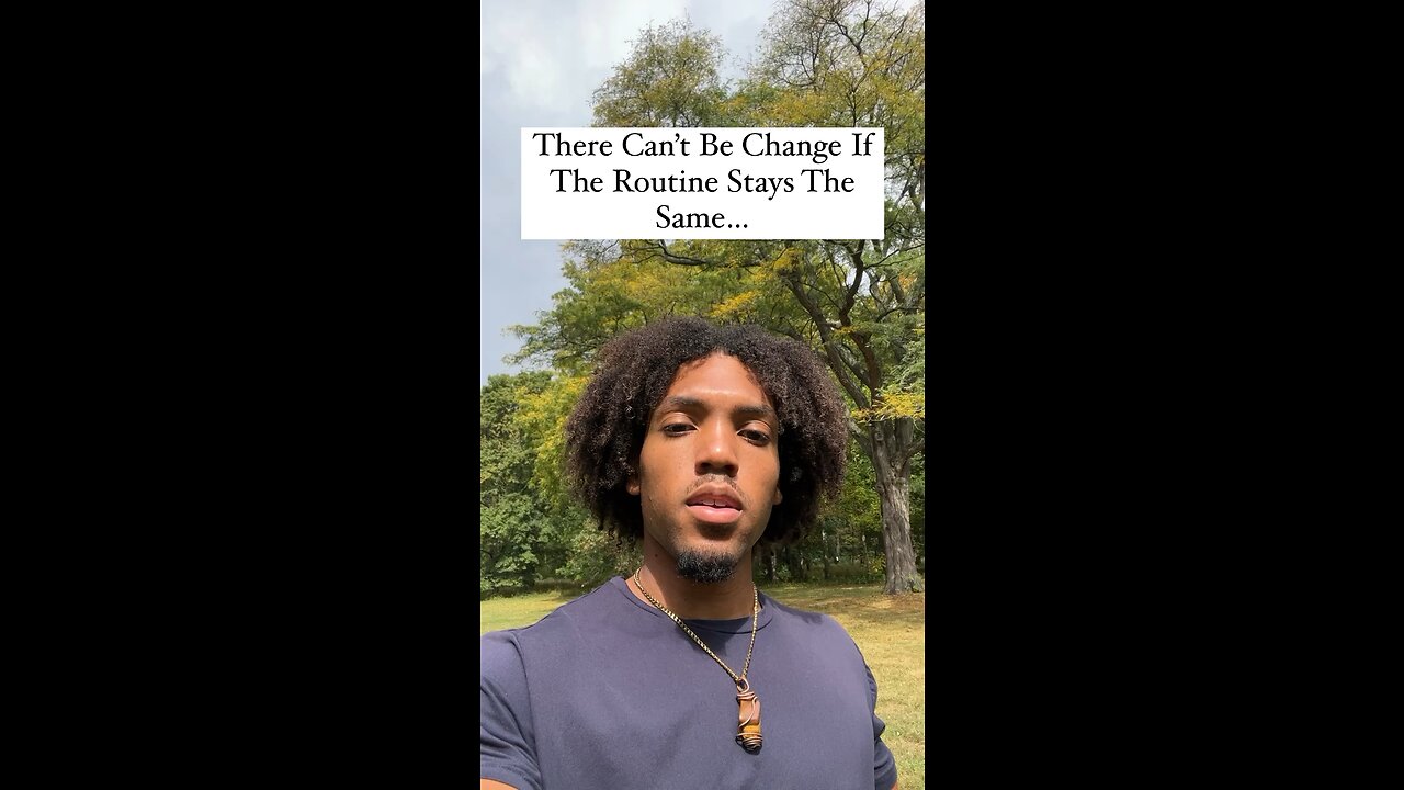 There Can’t Be Change If The Routine Stays The Same…