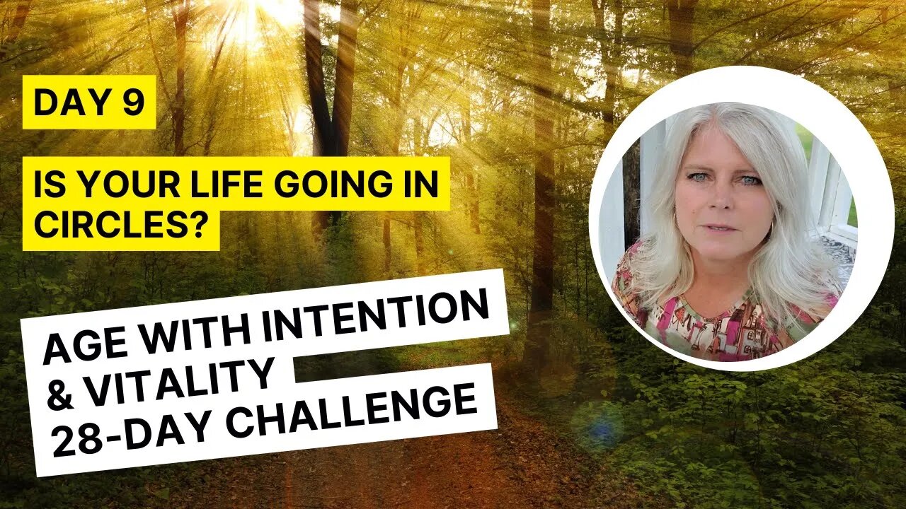 Day 9 - Is Your Life Going in Circles? Age With Intention & Vitality 28-Day Challenge