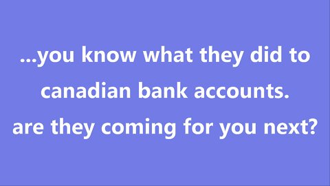 ...you know what they did to canadian bank accounts. are they coming for you next?