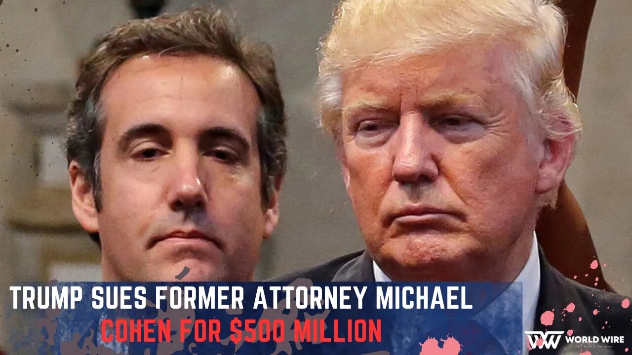 Trump sues former attorney Michael Cohen for $500 million -World-Wire