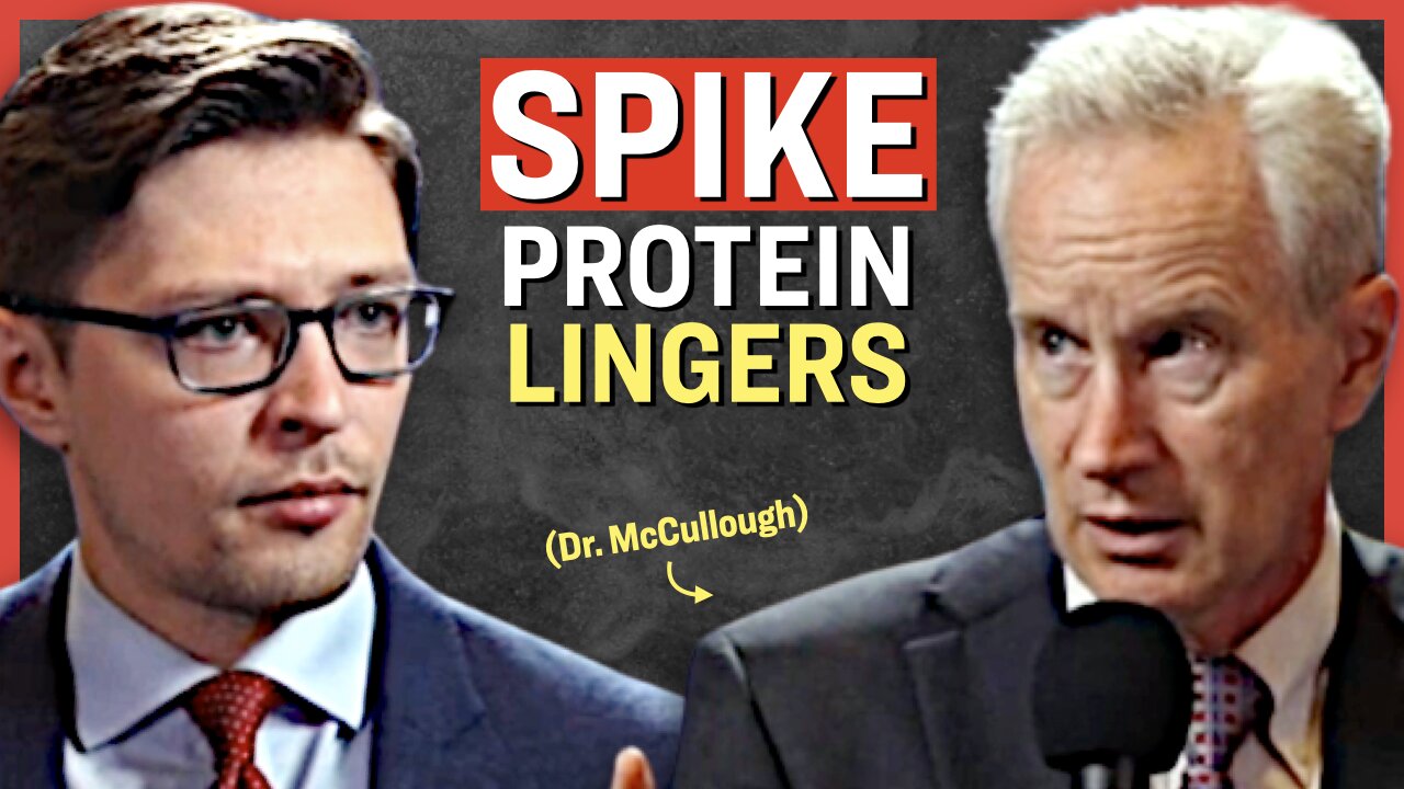 Dr. Peter McCullough: Vaccination Causes Spike Protein to Linger in Body for Over 12 Months