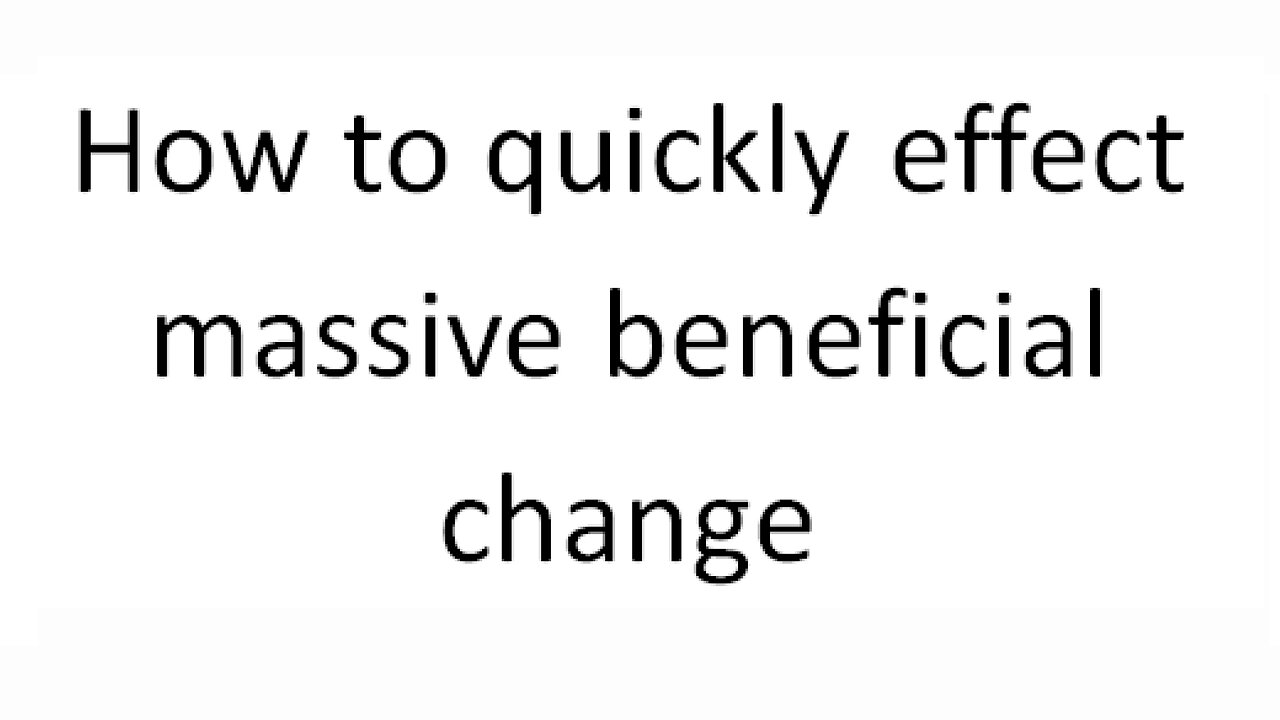 How YOU can effect MASSIVE change quickly