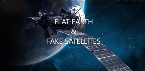 FLAT EARTH & FAKE SATELLITES