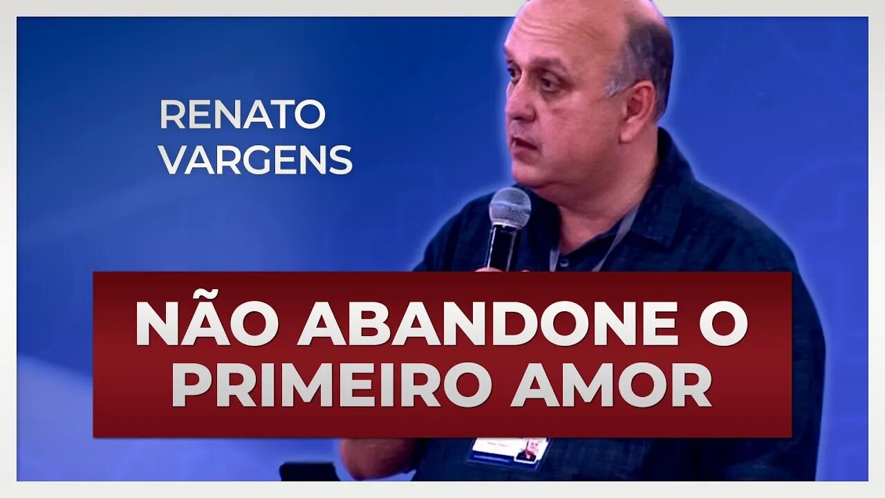 NÃO ABANDONE O PRIMEIRO AMOR | Renato Vargens