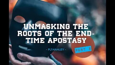 Unmasking the Roots of End-Time Apostasy pt. 2 - PJ Hanley