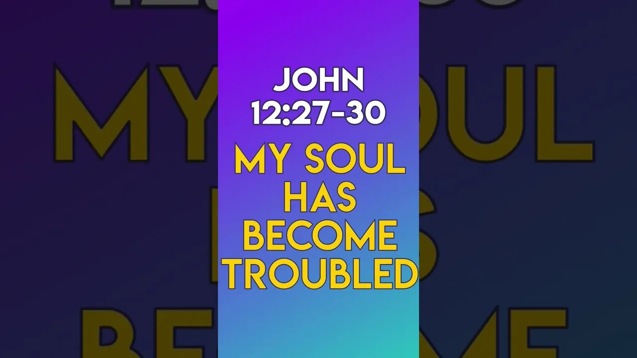 My Soul Has Become Troubled - John 12:27-30