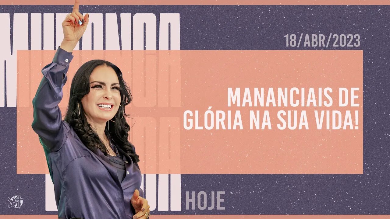 Mananciais de glória na sua vida! || Mudança de Vida Hoje