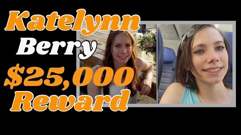 Katelynn Berry, $25,000 reward for her whereabouts.