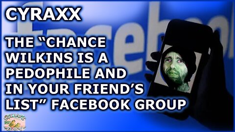 Cyraxx - The "Chance Wilkins Is A Pedophile And In Your Friend's List" Facebook Group