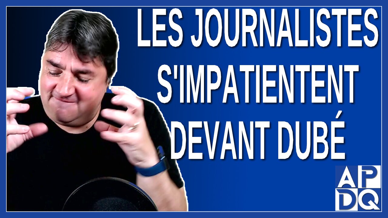 Les journalistes s'impatientent devant Dubé