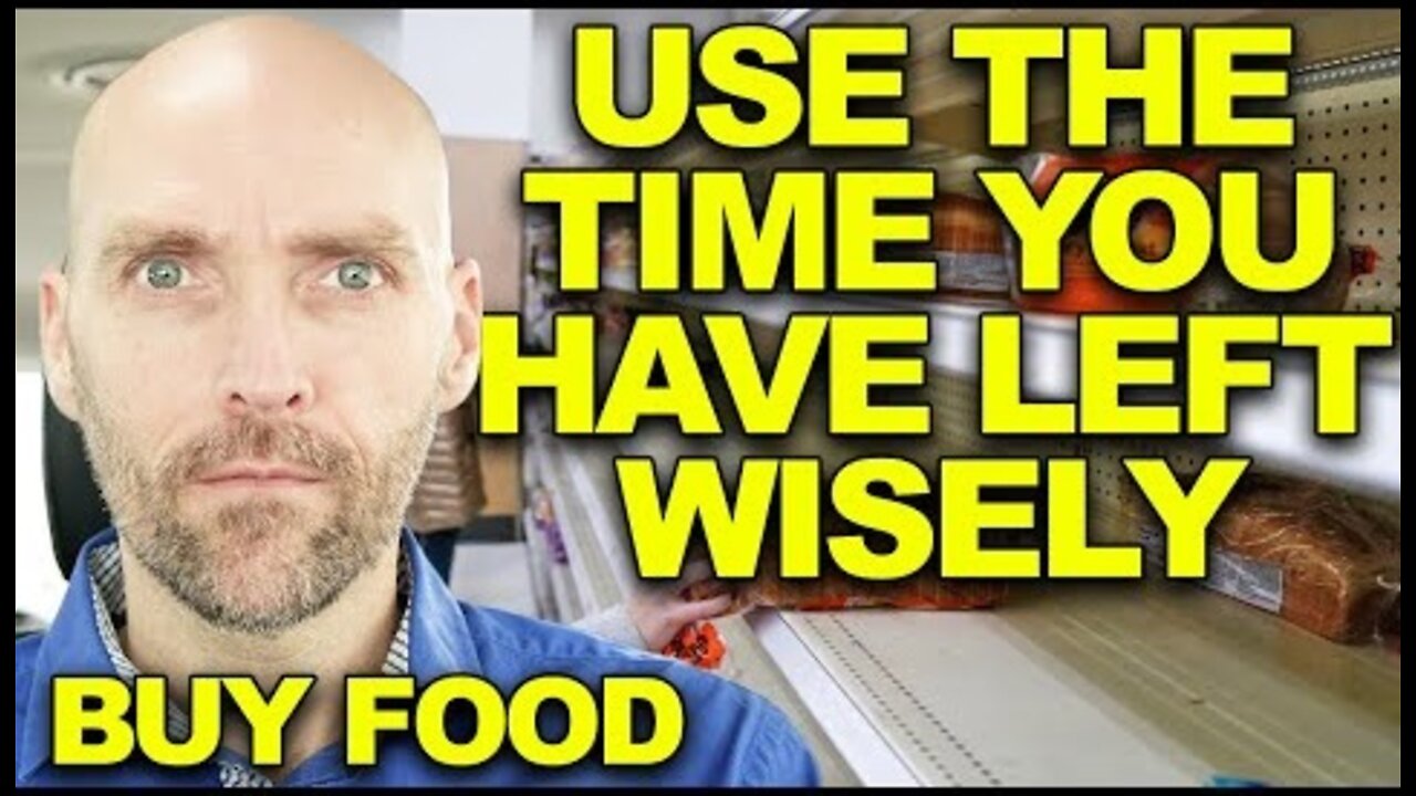 USE THE TIME YOU HAVE LEFT WISELY. BUY FOOD AND WATER BEFORE YOU CAN'T