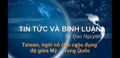 Tin Tức Và Bình Luận | Taiwan, Ngòi nổ cho cuộc xung đột Mỹ - Trung