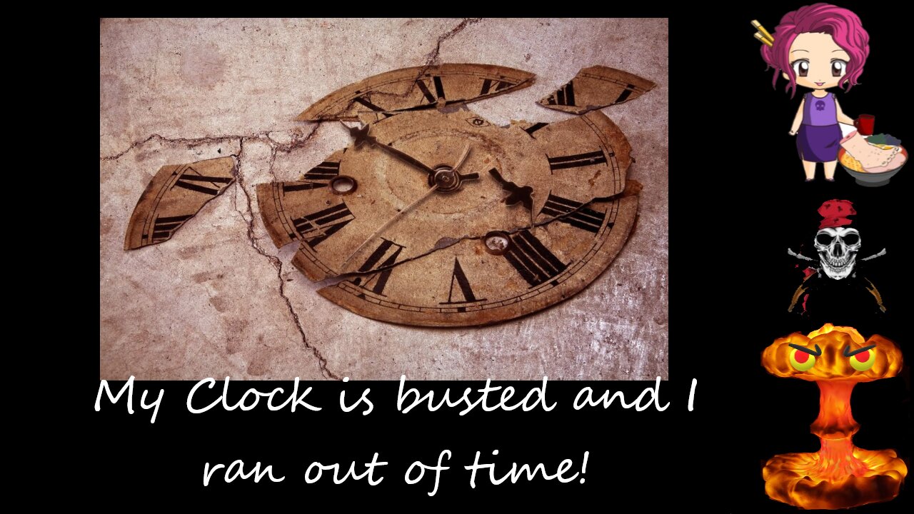 24 11 21 My Clock is Busted and I ran out of Time!