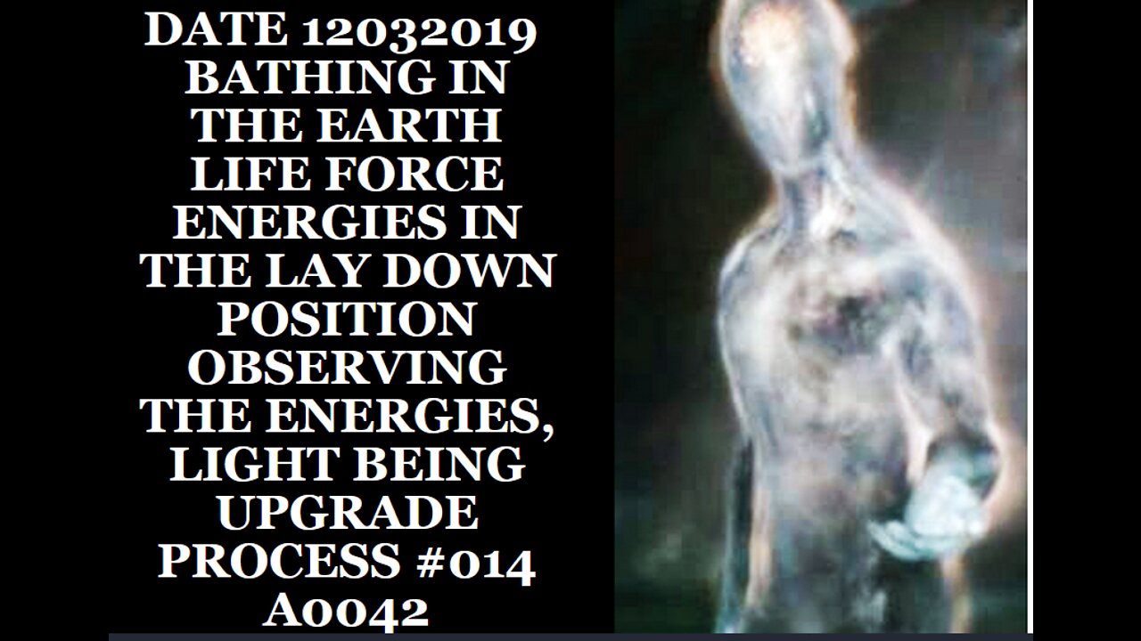 DATE 12032019 BATHING IN THE EARTH LIFE FORCE ENERGIES IN THE LAY DOWN POSITION OBSERVING