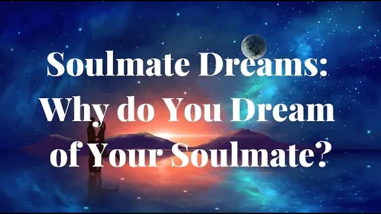 Soulmates and Dreams - Have You Been Dreaming of Your Soulmate? Here's Why!