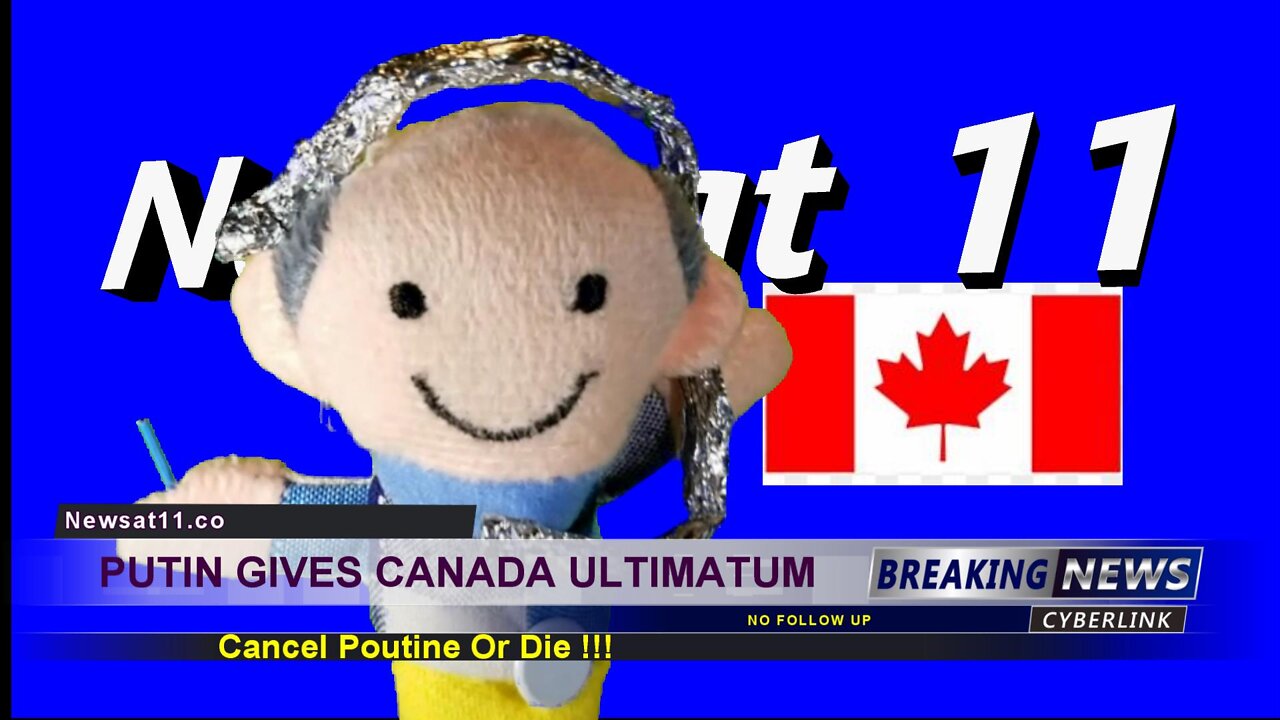Putin Gives Canada Ultimatum: Cancel Poutine Or Die!!! News at 11.