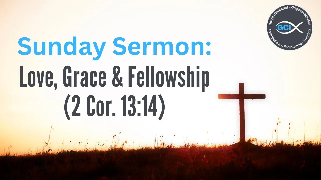 Sermon: Love, Grace & Fellowship (2 Cor. 13:14)