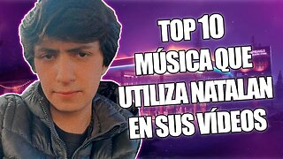 🎶TOP 10 MUSICA QUE UTILIZA NATALAN EN SUS VIDEOS PARTE 16🎶