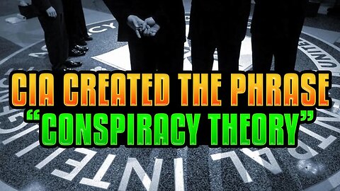 Why the CIA created the phrase "Conspiracy Theory"