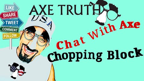 Chat with Axe Truth - Open Topic , & Comment responses