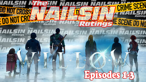 The Nailsin Ratings: Willow Episodes 1-3