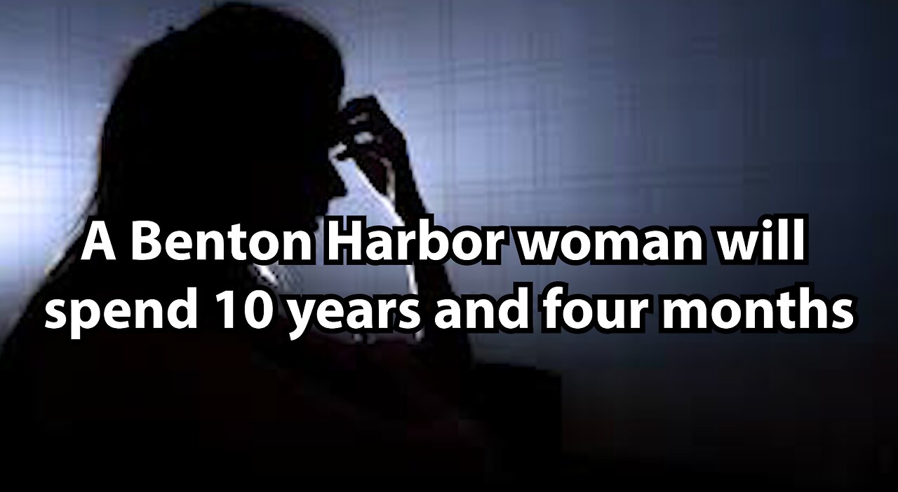 A Benton Harbor woman will spend 10 years and four months