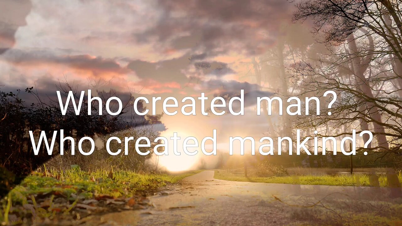 Who created man, who created mankind?