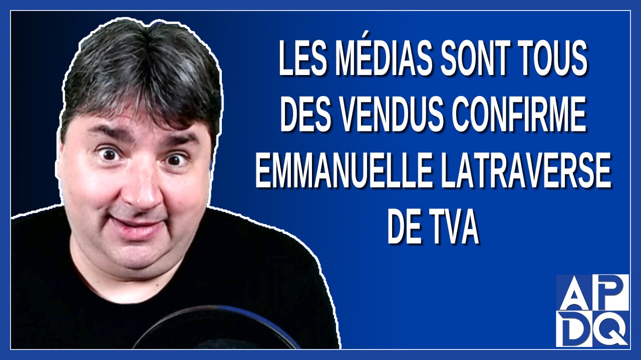 Les médias sont tous des vendus, confirme Emmanuelle Latraverse de TVA