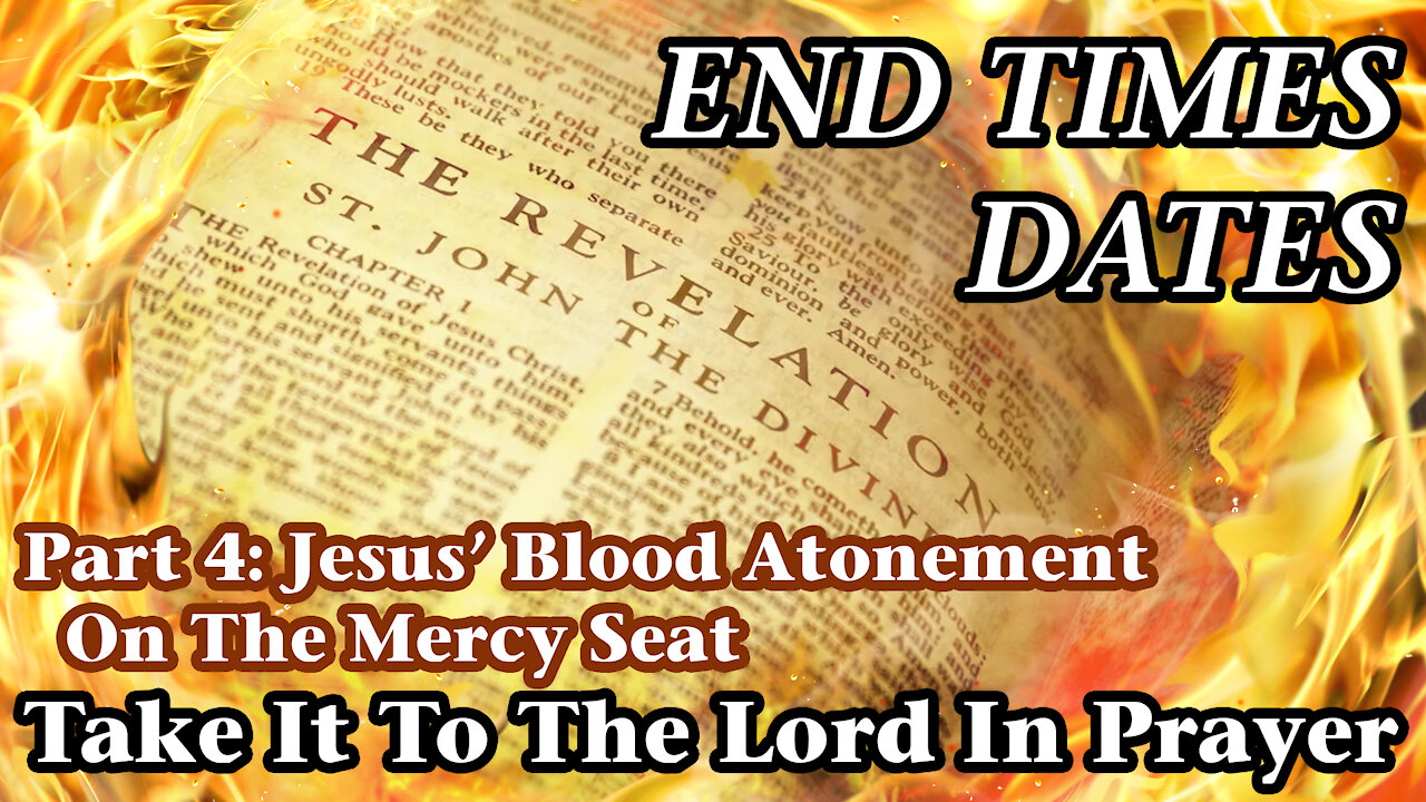 End Times Dates - Take It To The Lord In Prayer Part 4: Jesus' Blood Atonement On The Mercy Seat