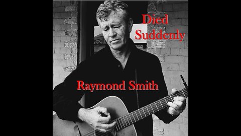 Raymond Smith - Died Suddenly VIDEO