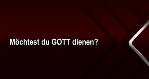 Möchtest du GOTT dienen?