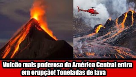 Vulcão mais poderoso da América Central entra em erupção! Toneladas de lava