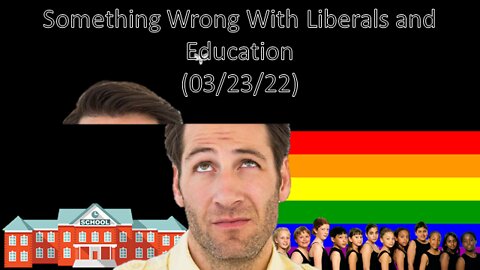 Something Wrong With Liberals and Education | Liberals "Think" (03/09/22)