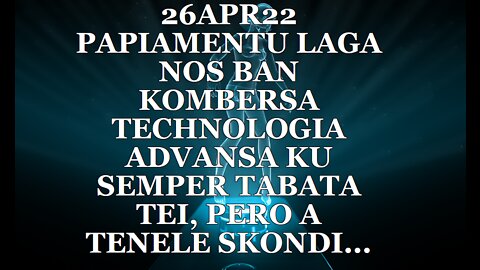 26APR22 PAPIAMENTU LAGA NOS BAN KOMBERSA TECHNOLOGIA ADVANSA KU SEMPER TABATA TEI, PERO A