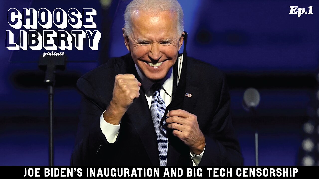 Joe Biden’s Inauguration and Big Tech Censorship - Choose Liberty Ep.1