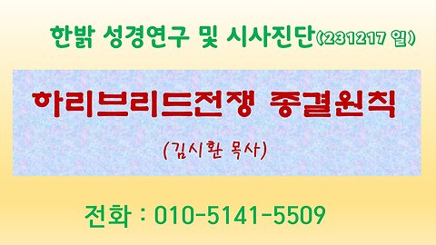 하이브리드전쟁 종결원칙(231217일) [성경연구/시사진단] 한밝모바일교회 김시환 목사