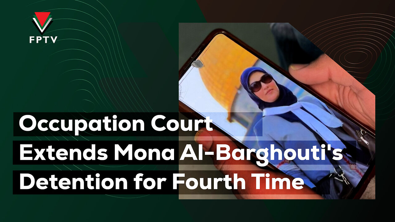 Occupation Court Extends Mona Al-Barghouti's Detention for Fourth Time