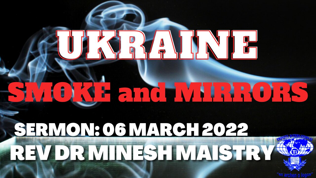 UKRAINE: SMOKE and MIRRORS (Sermon: 06 March 2022) - REV DR MINESH MAISTRY