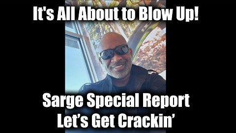 Sarge Special Report - Let’s Get Crackin’ > It's All About to Blow Up!