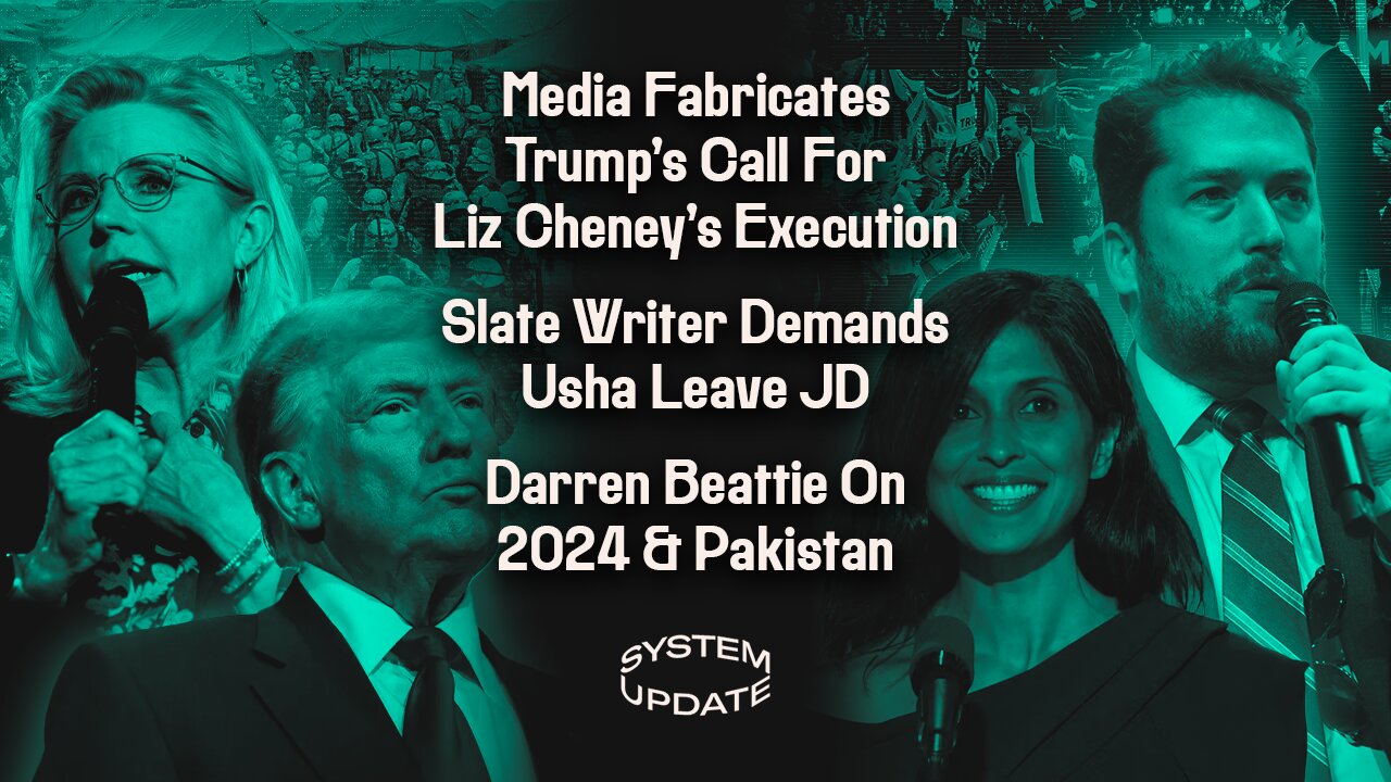 Media Fabricates Trump’s Call For Liz Cheney’s Execution; Slate Writer Demands Usha Leave JD; Darren Beattie On 2024 & Pakistan | SYSTEM UPDATE #361