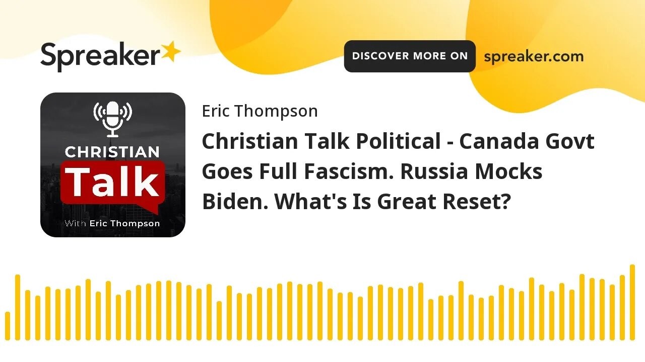 Christian Talk Political - Canada Govt Goes Full Fascism. Russia Mocks Biden. What's Is Great Reset?