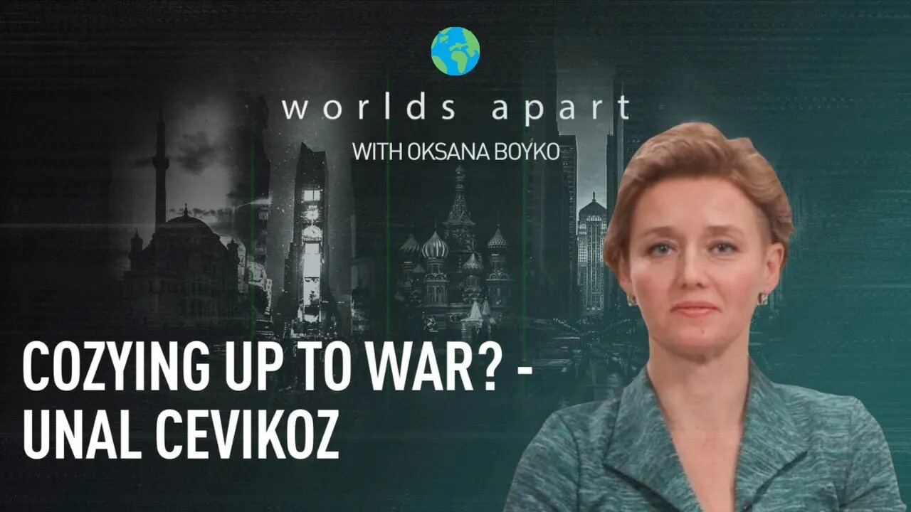 Worlds Apart | Cozying up to war? - Unal Cevikoz!