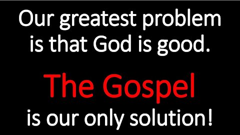 Our Greatest Problem is That God is Good